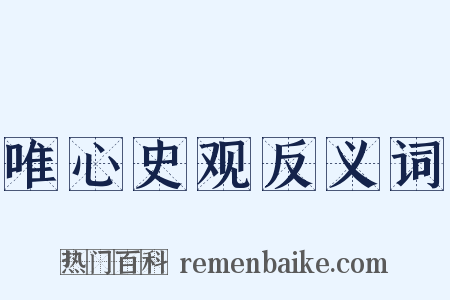 唯心史观反义词是什么意思的图片